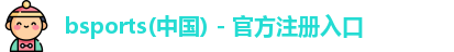 bsports(中国) - 官方注册入口